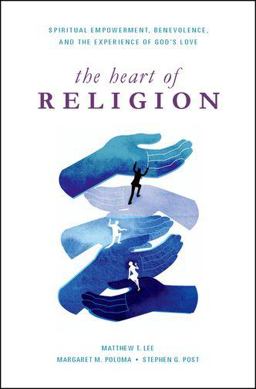 Heart of Religion Spiritual Empowerment, Benevolence, and the Experience of God's Love  9780199931880 Front Cover