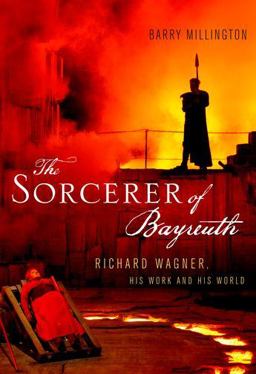 Sorcerer of Bayreuth Richard Wagner, His Work and His World  9780199933761 Front Cover