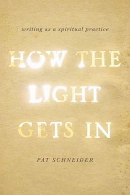 How the Light Gets In Writing As a Spiritual Practice  9780199933983 Front Cover