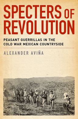 Specters of Revolution Peasant Guerrillas in the Cold War Mexican Countryside  9780199936595 Front Cover