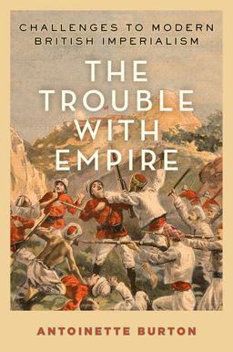 Trouble with Empire Challenges to Modern British Imperialism  9780199936601 Front Cover