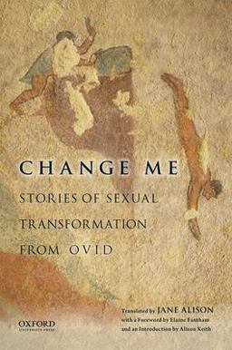 Change Me Stories of Sexual Transformation from Ovid  9780199941650 Front Cover