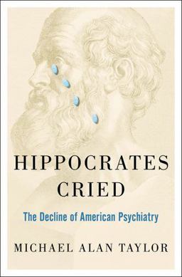 Hippocrates Cried The Decline of American Psychiatry  9780199948062 Front Cover
