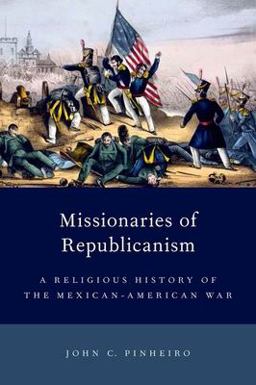 Missionaries of Republicanism A Religious History of the Mexican-American War  9780199948673 Front Cover