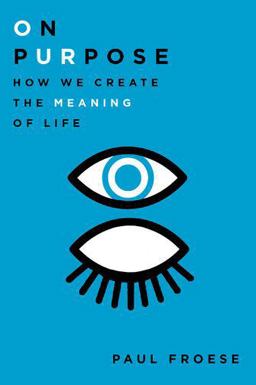 On Purpose How We Create the Meaning of Life  9780199948901 Front Cover