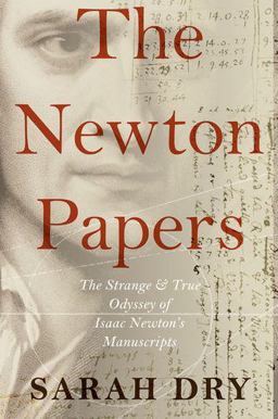 Newton Papers The Strange and True Odyssey of Isaac Newton's Manuscripts  9780199951048 Front Cover