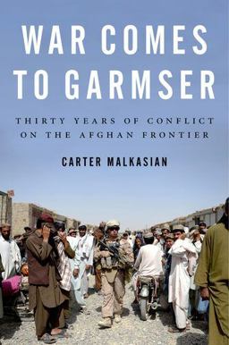 War Comes to Garmser Thirty Years of Conflict on the Afghan Frontier  9780199973750 Front Cover