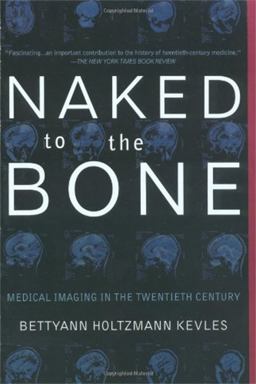 Naked to the Bone Medical Imaging in the Twentieth Century  9780201328332 Front Cover