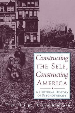 Constructing the Self, Constructing America A Cultural History of Psychotherapy  9780201441925 Front Cover