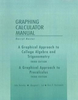 A Graphical Approach to College Algebra and Trigonometry/A Graphical Approach to Precalculus, Graphing Calculator Manual