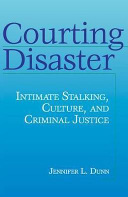 Courting Disaster Intimate Stalking, Culture and Criminal Justice  9780202306629 Front Cover