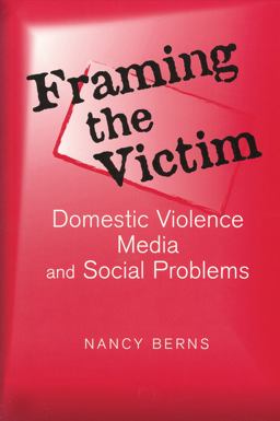 Framing the Victim Domestic Violence, Media, and Social Problems  9780202307411 Front Cover