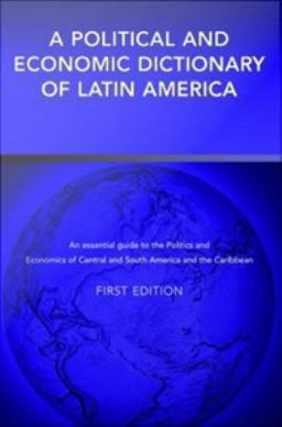 A Political and Economic Dictionary of Latin America A Political and Economic Dictionary of Latin America
