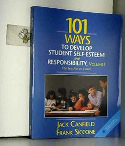 One Hundred One Ways to Develop Student Self-Esteem and Responsibility