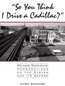 So You Think I Drive a Cadillac? Welfare Recipients' Perspectives on the System and Its Reform  9780205283125 Front Cover