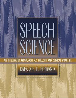 Speech Science An Integrated Approach to Theory and Clinical Practice  9780205285082 Front Cover