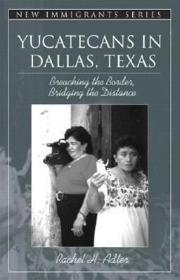 Yucatecans in Dallas, Texas Breaching the Border, Bridging the Distance  9780205349890 Front Cover