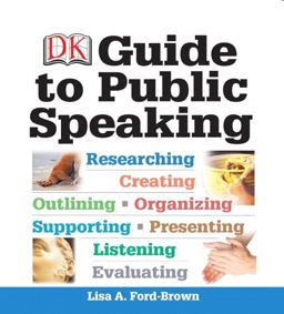DK Guide to Public Speaking Researching - Creating - Outlining - Organizing - Supporting - Presenting - Listening - Evaluating 1st 2012 9780205917051 Front Cover