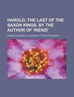Harold, the Last of the Saxon Kings, by the Author Of 'Rienzi'