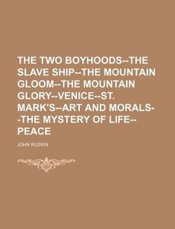 The Two Boyhoods--the Slave Ship--the Mountain Gloom--the Mountain Glory--Venice-St Mark's--Art and Morals--the Mystery of Life--Peace