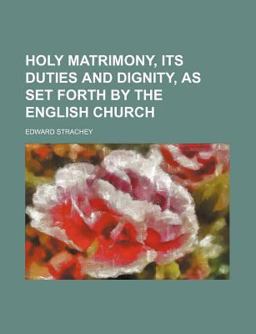 Holy Matrimony, Its Duties and Dignity, As Set Forth by the English Church