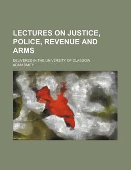 Lectures on Justice, Police, Revenue and Arms