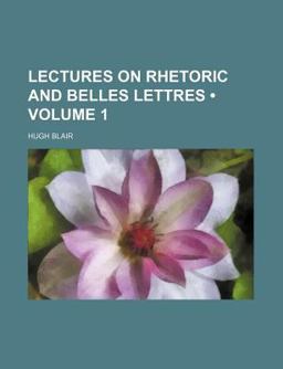 Lectures on Rhetoric and Belles Lettres