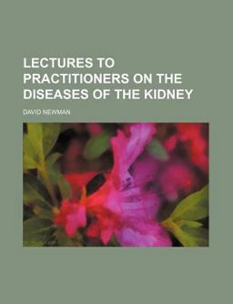 Lectures to Practitioners on the Diseases of the Kidney