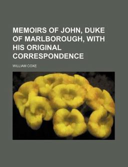 Memoirs of John, Duke of Marlborough, with His Original Correspondence