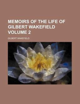 Memoirs of the Life of Gilbert Wakefield
