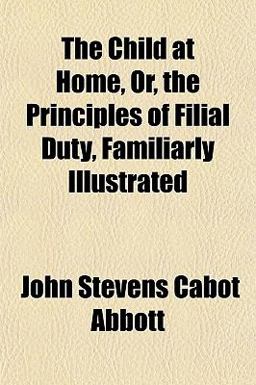 The Child at Home, or, the Principles of Filial Duty, Familiarly Illustrated