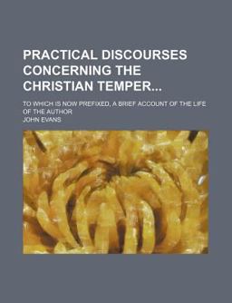 Practical Discourses Concerning the Christian Temper