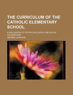 The Curriculum of the Catholic Elementary School; a Discussion of Its Psychological and Social Foundations