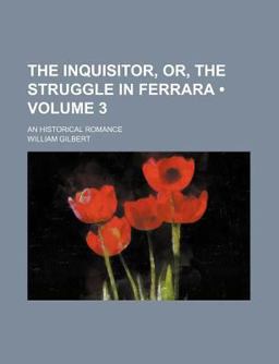 The Inquisitor, or, the Struggle in Ferrara; an Historical Romance
