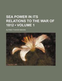 Sea Power in Its Relations to the War of 1812