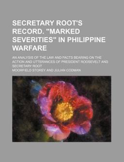 Secretary Root's Record Marked Severities in Philippine Warfare Secretary Root's Record Marked Severities in Philippine Warfare