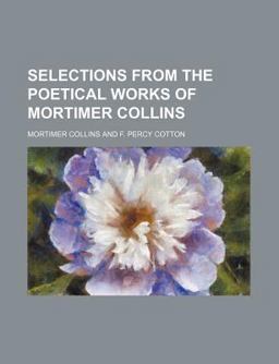 Selections from the Poetical Works of Mortimer Collins Selections from the Poetical Works of Mortimer Collins