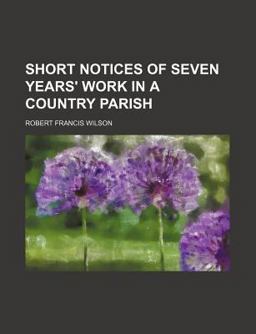 Short Notices of Seven Years' Work in a Country Parish