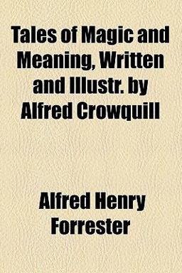 Tales of Magic and Meaning, Written and Illustr by Alfred Crowquill