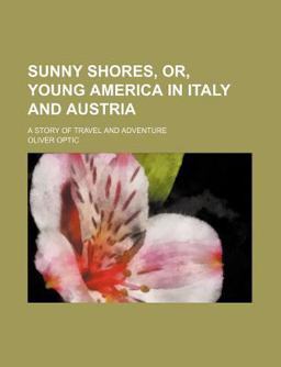 Sunny Shores, or, Young America in Italy and Austri