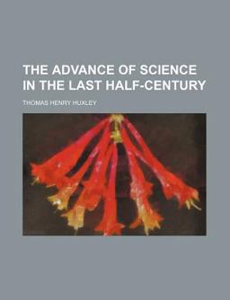 The Advance of Science in the Last Half-Century