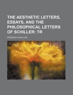 The Aesthetic Letters, Essays, and the Philosophical Letters of Schiller