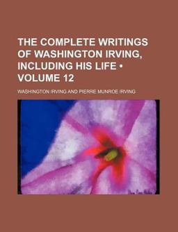The Complete Writings of Washington Irving, Including His Life