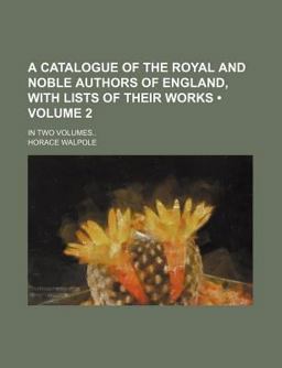 A Catalogue of the Royal and Noble Authors of England with List of Their Works