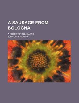A Sausage from Bologna; a Comedy in Four Acts