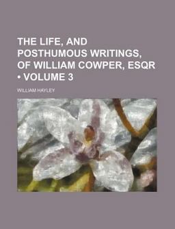 The Life, and Posthumous Writings, of William Cowper, Esqr
