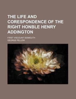 The Life and Corespondence of the Right Honble Henry Addington