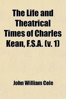 The Life and Theatrical Times of Charles Kean, F S A