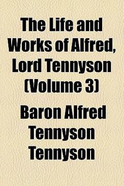 The Life and Works of Alfred Lord Tennyson