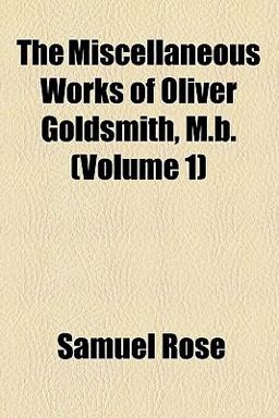 The Miscellaneous Works of Oliver Goldsmith, M B
